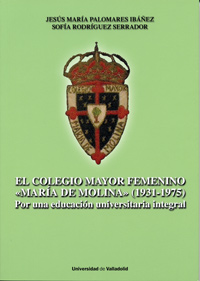 EL COLEGIO MAYOR FEMENINO "MARIA DE MOLINA" (1931-1975). POR UNA EDUCACIÓN UNIVERSITARIA INTEGRAL