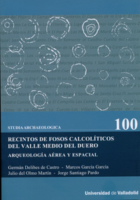 RECINTOS DE FOSOS CALCOLÍTICOS DEL VALLE MEDIO DEL DUERO. ARQUEOLOGÍA AÉREA Y ESPACIAL