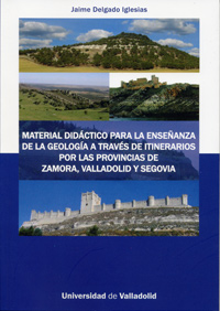 MATERIAL DIDACTICO PARA LA ENSEÑANZA DE LA GEOLOGIA A TRAVES DE ITINERIOS POR LAS PROVINCIAS DE ZAMORA, VALLADOLID Y SEGOVIA