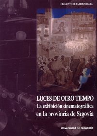 LUCES DE OTRO TIEMPO. LA EXHIBICIÓN CINEMATOGRÁFICA EN LA PROVINCIA DE SEGOVIA