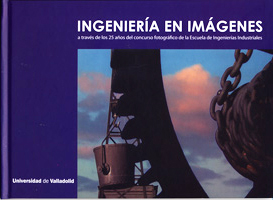 INGENIERÍA EN IMÁGENES A TRAVÉS DE LOS 25 AÑOS DEL CONCURSO FOTOGRÁFICO DE LA ESCUELA DE INGENIERÍAS INDUSTRIALES