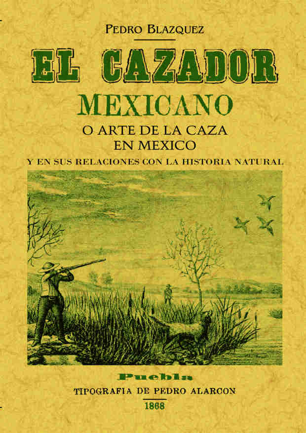 EL CAZADOR MEXICANO O EL ARTE DE LA CAZA EN MÉXICO Y EN SUS RELACIONES CON LA HIstoria natural