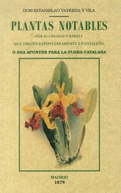 PLANTAS NOTABLES POR SU UTILIDAD O RAREZA QUE CRECEN ESPONTÁNEAMENTE EN CATALUNYA, O SEA, APUNTES PARA LA FLORA CATALANA