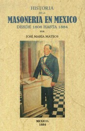 HISTORIA DE LA MASONERIA EN MEXICO DESDE 1806 HASTA 1884