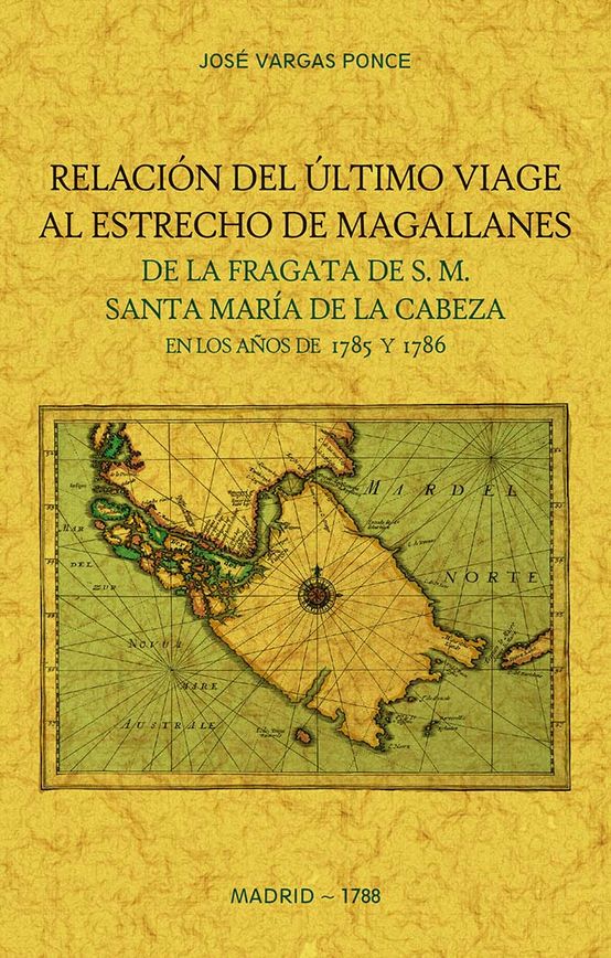 RELACION DEL ULTIMO VIAGE AL ESTRECHO DE MAGALLANES DE LA FRAGATA DE S.M. SANTA MARIA DE LA CABEZA EN LOS AÑOS DE 1785 Y 1786