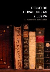 DIEGO DE COVARRUBIAS Y LEYVA EL HUMANISTA Y