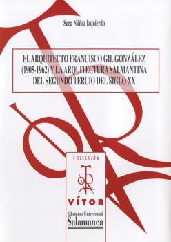 EL ARQUITECTO FRANCISCO GIL GONZÁLEZ (1905-1962) Y LA ARQUITECTURA SALMANTINA DEL SEGUNDO TERCIO DEL SIGLO XX