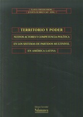 TERRITORIO Y PODER: NUEVOS ACTORES Y COMPETENCIA POLITICA EN LOS SISTEMAS DE PARTIDOS MULTINIVEL EN AMERICA LATINA