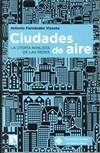 CIUDADES DE AIRE LA UTOPÍA DE LAS REDES