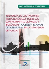 INFLUENCIA DE LOS FACTORES METEOROLÓGICOS SOBRE LOS CONTAMINANTES QUÍMICOS Y BIOLÓGICOS (PÓLENES Y ESPORAS DE ALTERNARIA) EN LA ATMÓSFERA DE TOLEDO
