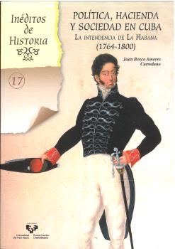 POLÍTICA, HACIENDA Y SOCIEDAD EN CUBA. LA INTENDENCIA DE LA HABANA (1764-1800)