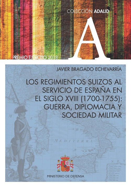 LOS REGIMIENTOS SUIZOS AL SERVICIO DE ESPAÑA EN EL SIGLO XVIII (1700-1755): GUERRA, DIPLOMACIA Y SOCIEDAD MILITAR