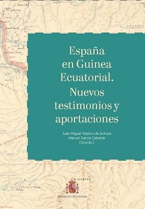 ESPAÑA  EN GUINEA ECUATORIAL. NUEVOS TESTIMONIOS Y APORTACIONES