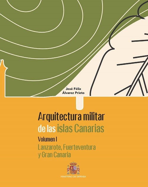 ARQUITECTURA MILITAR (VOL I) DE LAS ISLAS CANARIAS LANZAROTE, FUERTEVENTURA Y GRAN CANARIA