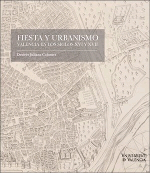 FIESTA Y URBANISMO. VALENCIA EN LOS SIGLOS XVI Y XVII