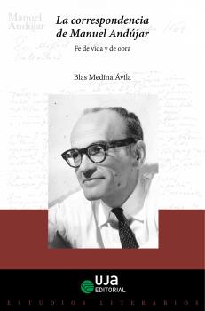 LA CORRESPONDENCIA DE MANUEL ANDÚJAR: FE DE VIDA Y DE OBRA