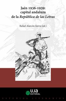 JAÉN, 1936-1939: CAPITAL ANDALUZA DE LA REPÚBLICA DE LAS LETRAS