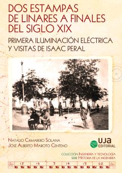 DOS ESTAMPAS DE LINARES A FINALES DEL SIGLO XIX: PRIMERA ILUMINACIÓN ELÉCTRICA Y VISITAS DE ISAAC PERAL