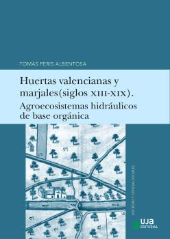 HUERTAS VALENCIANAS Y MARJALES (SIGLOS XIII-XIX). AGROECOSISTEMAS HIDRÁULICOS DE BASE ORGÁNICA.