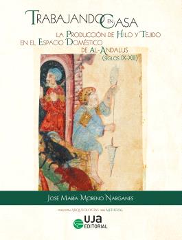 TRABAJANDO EN CASA: LA PRODUCCIÓN DE HILO Y TEJIDO EN EL ESPACIO DOMÉSTICO DE AL-ANDALUS (SS. IX-XIII)