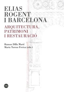 ELIAS ROGENT I BARCELONA. ARQUITECTURA, PATRIMONI I RESTAURACIÓ