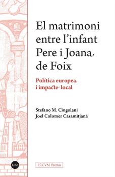 EL MATRIMONI ENTRE L’INFANT PERE I JOANA DE FOIX. POLÍTICA EUROPEA I IMPACTE LOCAL