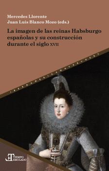 LA IMAGEN DE LAS REINAS HABSBURGO ESPAÑOLAS Y SU CONSTRUCCIÓN DURANTE EL SIGLO X