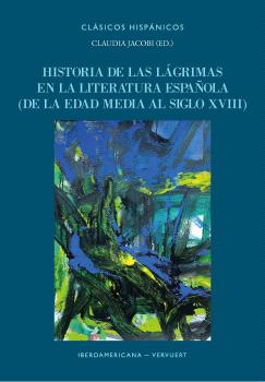 HISTORIA DE LAS LÁGRIMAS EN LA LITERATURA ESPAÑOLA (DE LA EDAD MEDIA AL SIGLO XVIII)