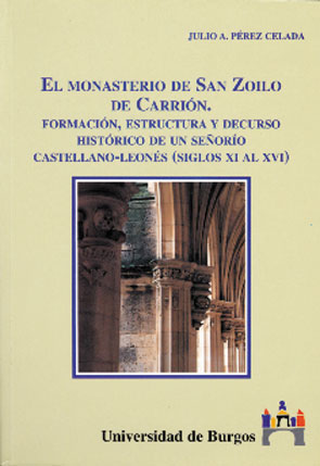 EL MONASTERIO DE SAN ZOILO DE CARRIÓN. FORMACIÓN, ESTRUCTURA Y DECURSO HISTÓRICO