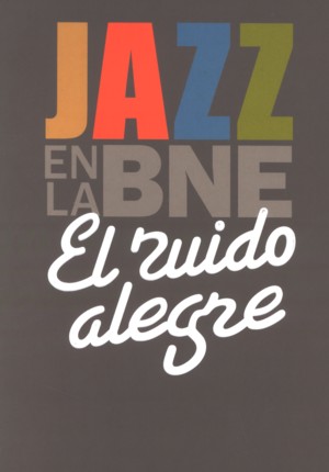 EL RUIDO ALEGRE. JAZZ EN LA BNE