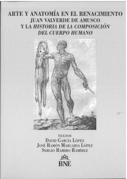 ARTE Y ANATOMÍA EN EL RENACIMIENTO. JUAN VALVERDE DE AMUSCO Y LA HISTORIA DE LA COMPOSICIÓN DEL CUERPO HUMANO