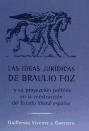 LAS IDEAS JURIDICAS DE BRAULIO FOZ Y SU PROYECCIÓN POLITICA EN LA CONSTRUCCION DEL ESTADO LIBERAL ESPAÑOL