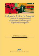 LA ESCUELA DE ARTE DE ZARAGOZA. LA EVOLUCION DE SU PROGRAMA DOCENTE Y LA SITUACION DE LA ENSEÑANZA OFICIAL DEL GRABADO Y LAS ARTES GRAFICAS