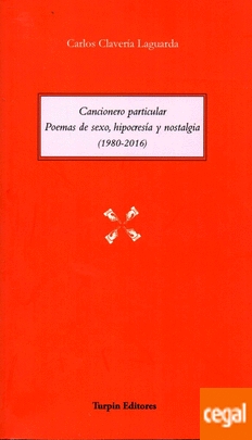 CANCIONERO PARTICULAR.POEMAS DE SEXO, HIPOCRESÍA Y NOSTALGIA (1980-2016)