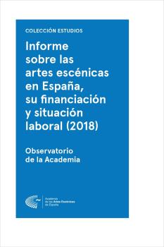 INFORME 2018 SOBRE LAS ARTES ESCÉNICAS EN ESPAÑA, SU FINANCIACIÓN Y SITUACIÓN LABORAL