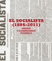 EL SOCIALISTA ( 1886-2011) PRENSA Y COMPROMISO POLÍTICO