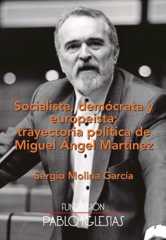 SOCIALISTA, DEMÓCRATA Y EUROPEÍSTA: TRAYECTORIA POLÍTICA DE MIGUEL ÁNGEL MARTÍNEZ