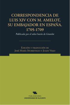 CORRESPONDENCIA DE LUIS XIV CON M. AMELOT, SU EMBAJADOR EN ESPAÑA. 1705-1709