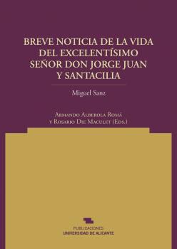 BREVE NOTICIA DE LA VIDA DEL EXCMO. SR. D. JORGE JUAN Y SANTACILIA, REDUCIDA A LOS HECHOS DE SUS COMISIONES, OBRAS Y VIRTUDES, QUE A INSTANCIA DE SUS