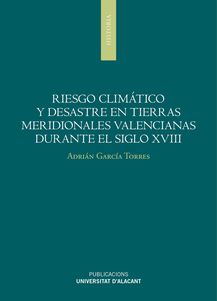 RIESGO CLIMÁTICO Y DESASTRE EN TIERRAS MERIDIONALES Y VALENCIANAS DURANTE EL SIGLO XVIII