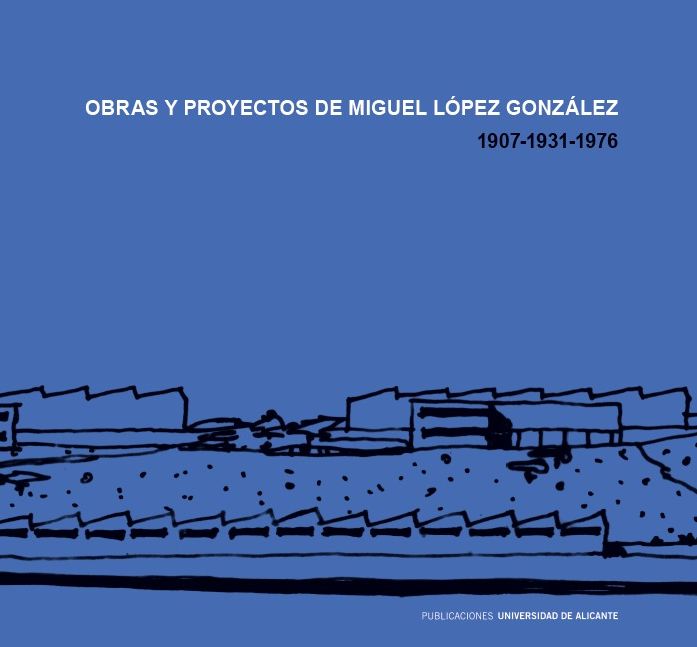 OBRAS Y PROYECTOS DE MIGUEL LÓPEZ GONZÁLEZ. 1907-1931-1976