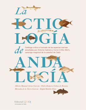 LA ICTIOLOGÍA EN ANDALUCÍA. CATÁLOGO CRÍTICO E ILUSTRADO DE LAS ESPECIES MARINAS ESTUDIADAS POR EL M