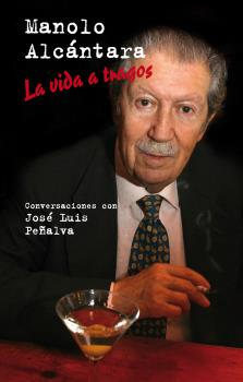 MANOLO ALCÁNTARA. LA VIDA A TRAGOS. CONVERSACIONES CON JOSÉ LUIS PEÑALVA