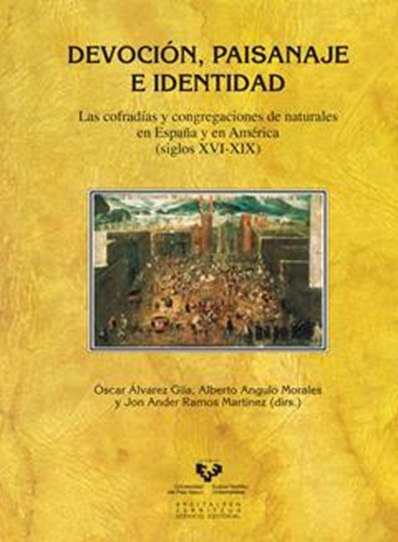 Devoción, paisanaje e identidad. Las cofradías y congregaciones de naturales en España y en América (siglos XVI-XIX)