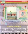 TÉCNICAS E IDEAS DE SCRAPBOOKING, ART JOURNALING, MINI ÁLBUMES Y MIXED MEDIA