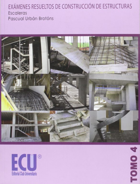 EXÁMENES RESUELTOS DE CONSTRUCCIÓN DE ESTRUCTURAS. ESCALERAS. TOMO 4