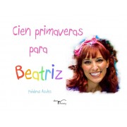 CIEN PRIMAVERAS PARA BEATRIZ