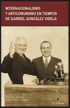 INTERNACIONALISMO Y ANTICOMUNISMO EN TIEMPOS DE GABRIEL GONZÁLEZ VIDELA