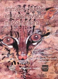 ANIMALES Y PLANTAS EN COSMOVISION MESOAMERICA