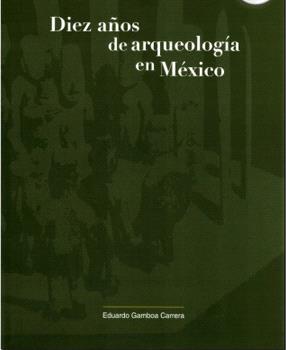 DIEZ AÑOS DE ARQUEOLOGIA EN MEXICO